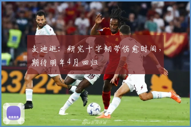 麦迪逊：研究十字韧带伤愈时间，期待明年4月回归