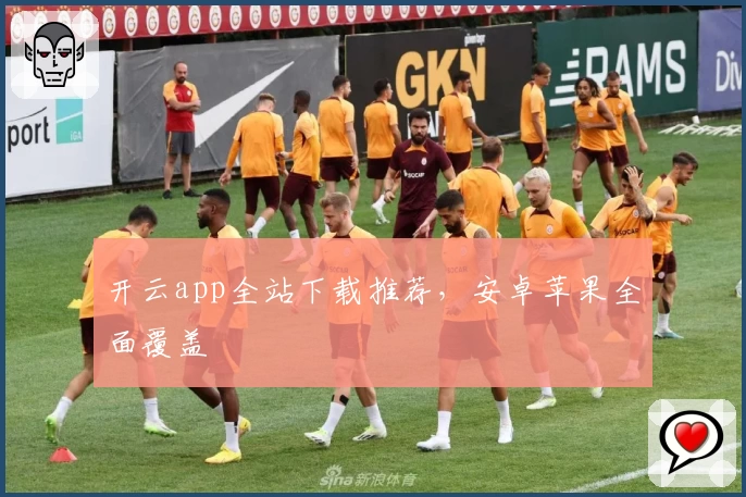 开云app全站下载推荐，安卓苹果全面覆盖