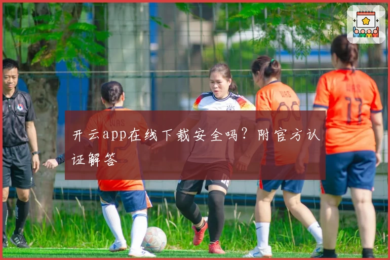 开云app在线下载安全吗？附官方认证解答