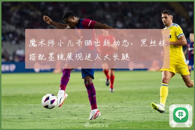 魔术师小儿子晒出新动态，黑丝袜搭配墨镜展现迷人大长腿